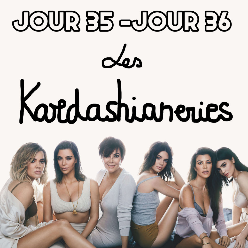 Jour 35 et 36 – Les Kardashianeries